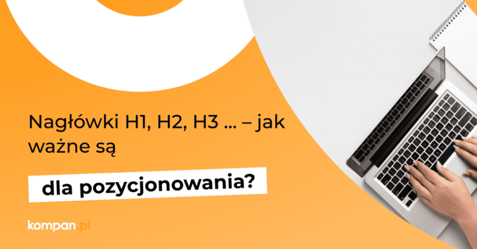 Nagłówki H1 H2 H3 Jak Ważne Są Dla Pozycjonowania Kompanpl 8549