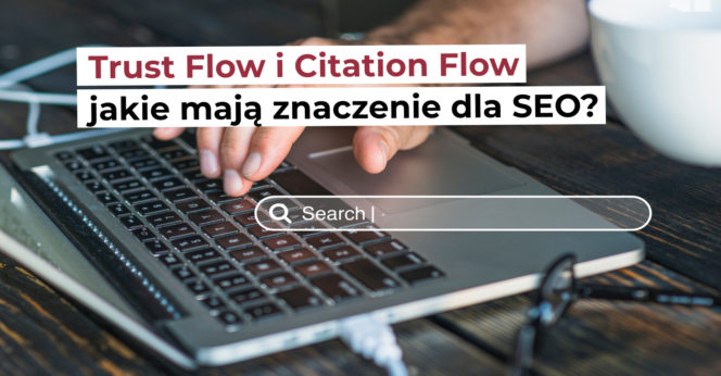 Czym są wskaźniki Citation Flow i Trust Flow? Jakie mają znaczenie dla SEO?