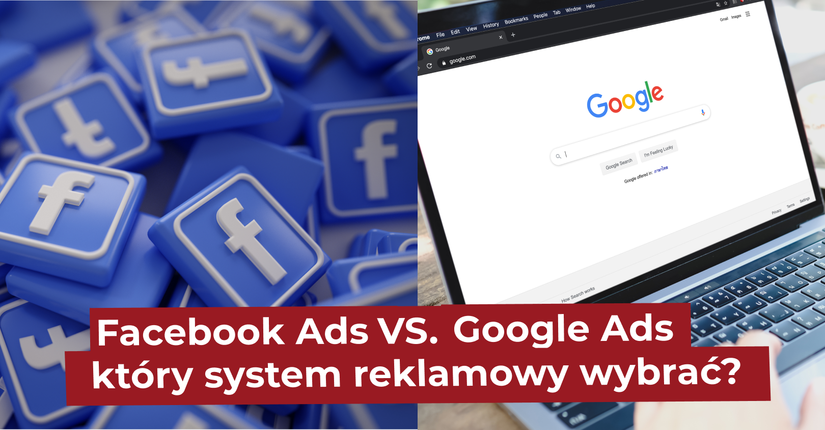 Facebook Ads vs. Google Ads – który system reklamowy wybrać?