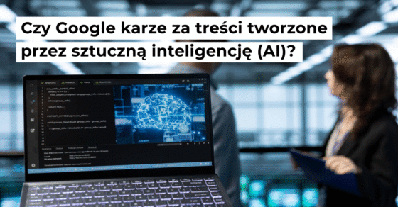 Czy Google karze za tresci tworzone  przez sztuczna inteligencje (AI)?