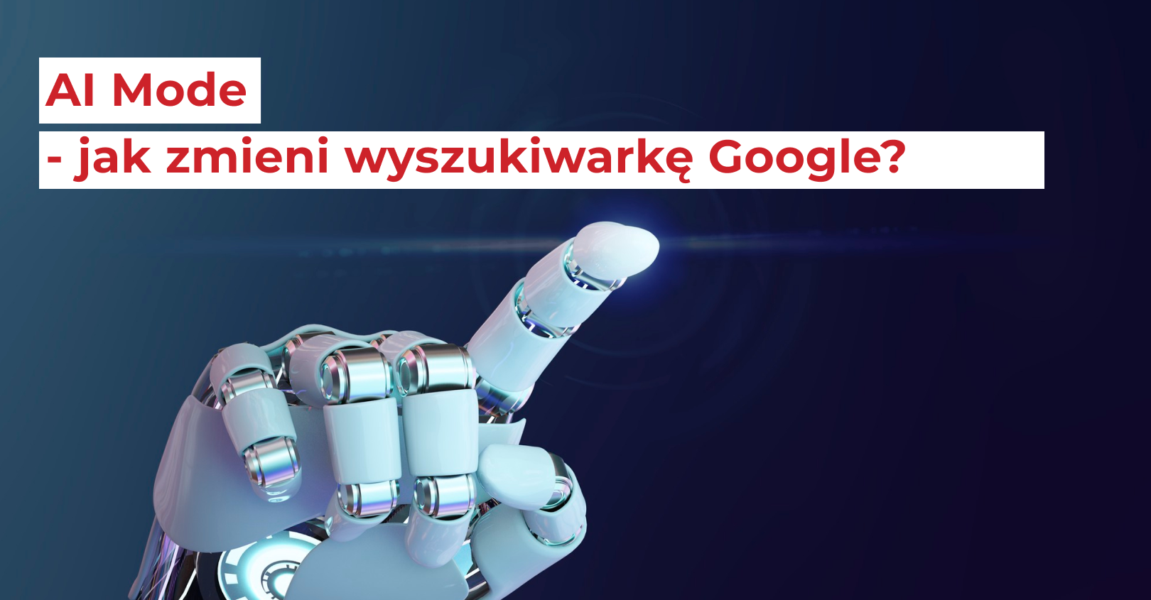 AI Mode – jak zmieni wyszukiwarkę Google?