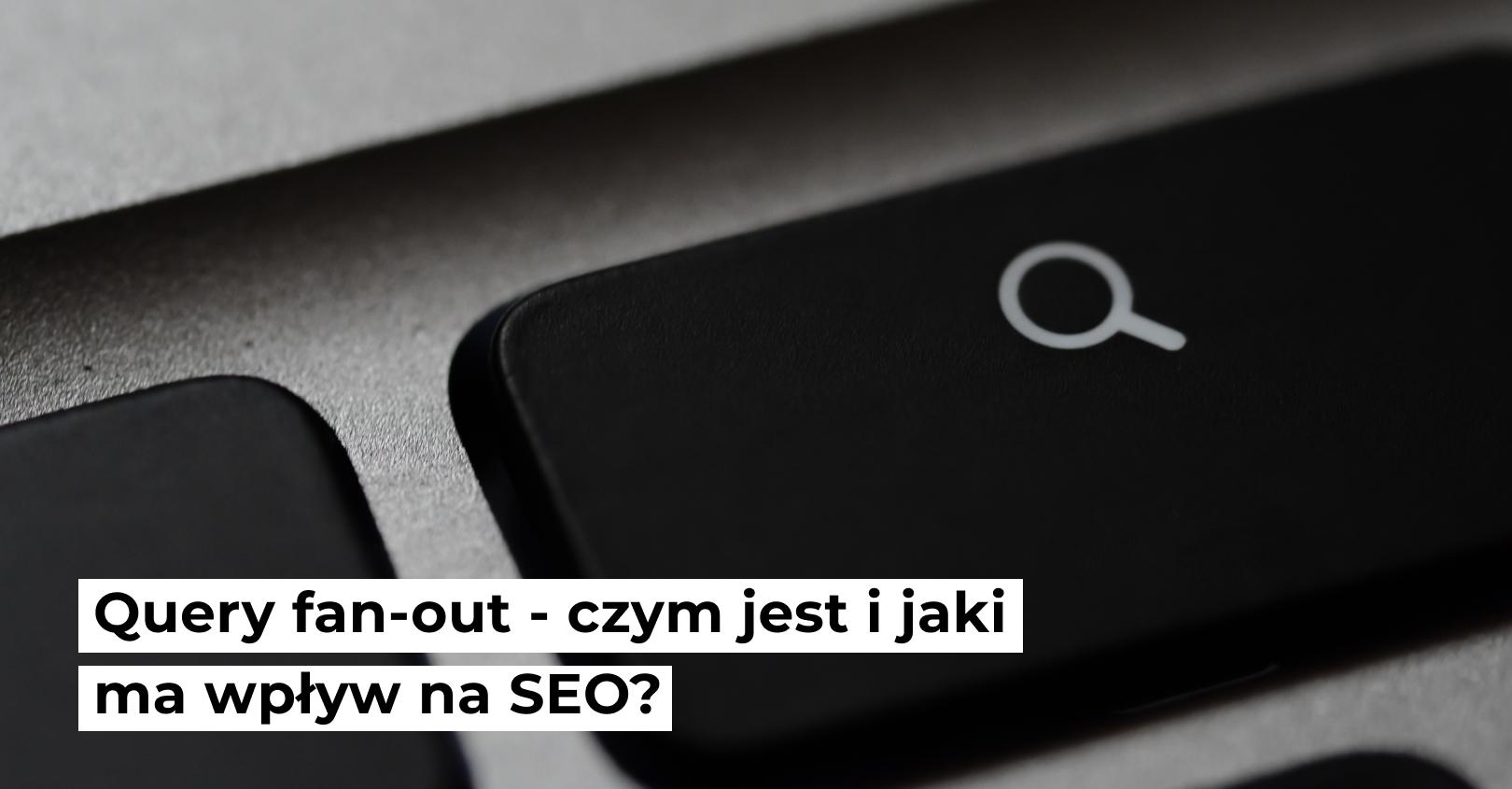 Query fan-out – czym jest i jaki ma wpływ na SEO?