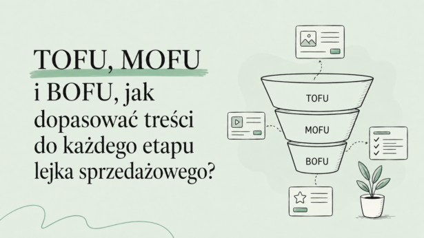 ToFu, MoFu i BoFu – jak dopasować treści do każdego etapu lejka sprzedażowego?